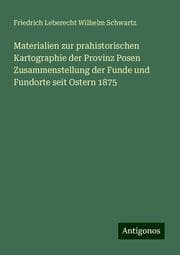 Cover von Materialien zur prahistorischen Kartographie der Provinz Posen Zusammenstellung der Funde und Fundorte seit Ostern 1875