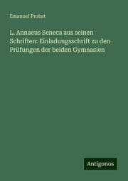 Cover von L. Annaeus Seneca aus seinen Schriften: Einladungsschrift zu den Prüfungen der beiden Gymnasien