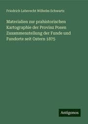 Cover von Materialien zur prahistorischen Kartographie der Provinz Posen Zusammenstellung der Funde und Fundorte seit Ostern 1875