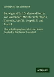 Cover von Ludwig und Karl Grafen und Herren von Zinzendorf, Minister unter Maria Theresia, Josef II., Leopold II. und Franz I.
