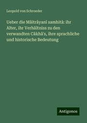 Cover von Ueber die Mâitrâyanî samhitâ: ihr Alter, ihr Verhältniss zu den verwandten Câkhâ's, ihre sprachliche und historische Bedeutung