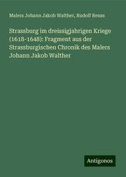Cover von Strassburg im dreissigjahrigen Kriege (1618-1648): Fragment aus der Strassburgischen Chronik des Malers Johann Jakob Walther