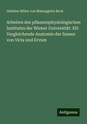 Cover von Arbeiten des pflanzenphysiologischen Institutes der Wiener Universität: XII: Vergleichende Anatomie der Samen von Vicia und Ervum