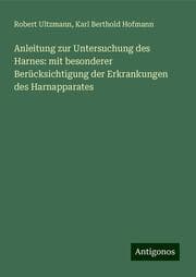 Cover von Anleitung zur Untersuchung des Harnes: mit besonderer Berücksichtigung der Erkrankungen des Harnapparates