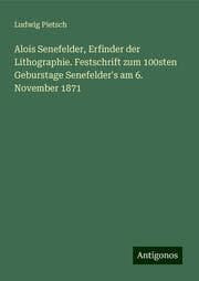 Cover von Alois Senefelder, Erfinder der Lithographie. Festschrift zum 100sten Geburstage Senefelder's am 6. November 1871