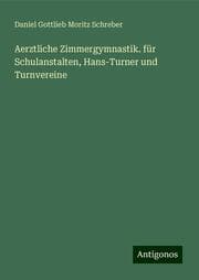 Cover von Aerztliche Zimmergymnastik. für Schulanstalten, Hans-Turner und Turnvereine
