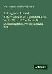 Cover von Kulturgeschichte und Naturwissenschaft: Vortrag gehalten am 24. März 1877 im Verein für wissenschaftliche Vorlesungen zu Köln