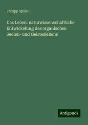Cover von Das Leben: naturwissenschaftliche Entwickelung des organischen Seelen- und Geisteslebens