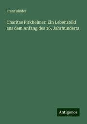 Cover von Charitas Pirkheimer: Ein Lebensbild aus dem Anfang des 16. Jahrhunderts