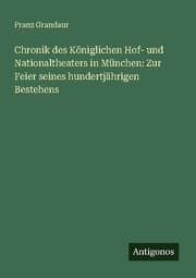 Cover von Chronik des Königlichen Hof- und Nationaltheaters in München: Zur Feier seines hundertjährigen Bestehens