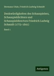 Cover von Denkwürdigkeiten des Schauspielers, Schauspieldichters und Schauspieldirectors Friedrich Ludwig Schmidt (1772-1841)