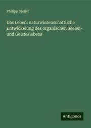 Cover von Das Leben: naturwissenschaftliche Entwickelung des organischen Seelen- und Geisteslebens