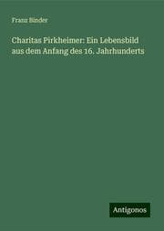 Cover von Charitas Pirkheimer: Ein Lebensbild aus dem Anfang des 16. Jahrhunderts