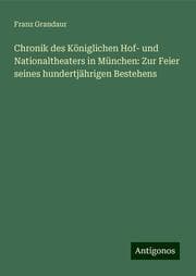 Cover von Chronik des Königlichen Hof- und Nationaltheaters in München: Zur Feier seines hundertjährigen Bestehens