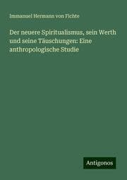 Cover von Der neuere Spiritualismus, sein Werth und seine Täuschungen: Eine anthropologische Studie