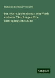 Cover von Der neuere Spiritualismus, sein Werth und seine Täuschungen: Eine anthropologische Studie