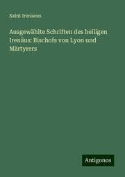 Cover von Ausgewählte Schriften des heiligen Irenäus: Bischofs von Lyon und Märtyrers