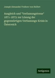 Cover von Ausgleich und 'Verfassungstreue' 1871-1873: zur Lösung der gegenwärtigen Verfassungs-Krisis in Österreich