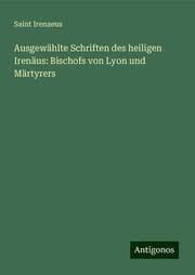 Cover von Ausgewählte Schriften des heiligen Irenäus: Bischofs von Lyon und Märtyrers