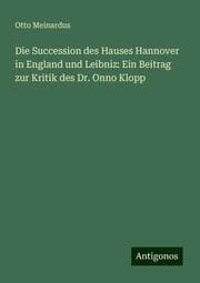 Cover von Die Succession des Hauses Hannover in England und Leibniz: Ein Beitrag zur Kritik des Dr. Onno Klopp