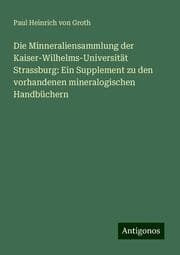 Cover von Die Minneraliensammlung der Kaiser-Wilhelms-Universität Strassburg: Ein Supplement zu den vorhandenen mineralogischen Handbüchern
