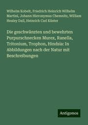 Cover von Die geschwänzten und bewehrten Purpurschnecken Murex, Ranella, Tritonium, Trophon, Hindsia: In Abbildungen nach der Natur mit Beschreibungen