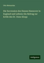 Cover von Die Succession des Hauses Hannover in England und Leibniz: Ein Beitrag zur Kritik des Dr. Onno Klopp