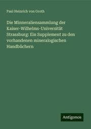 Cover von Die Minneraliensammlung der Kaiser-Wilhelms-Universität Strassburg: Ein Supplement zu den vorhandenen mineralogischen Handbüchern