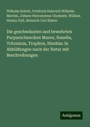Cover von Die geschwänzten und bewehrten Purpurschnecken Murex, Ranella, Tritonium, Trophon, Hindsia: In Abbildungen nach der Natur mit Beschreibungen