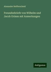 Cover von Freundesbriefe von Wilhelm und Jacob Grimm mit Anmerkungen