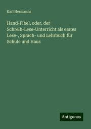 Cover von Hand-Fibel, oder, der Schreib-Lese-Unterricht als erstes Lese-, Sprach- und Lehrbuch für Schule und Haus