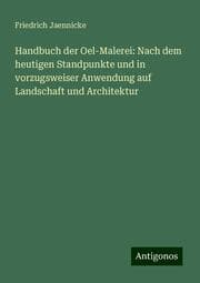 Cover von Handbuch der Oel-Malerei: Nach dem heutigen Standpunkte und in vorzugsweiser Anwendung auf Landschaft und Architektur