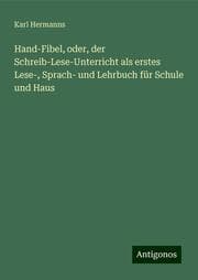 Cover von Hand-Fibel, oder, der Schreib-Lese-Unterricht als erstes Lese-, Sprach- und Lehrbuch für Schule und Haus