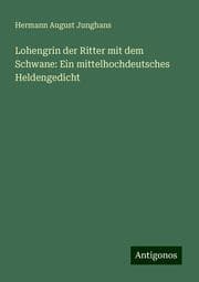 Cover von Lohengrin der Ritter mit dem Schwane: Ein mittelhochdeutsches Heldengedicht