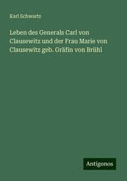 Cover von Leben des Generals Carl von Clausewitz und der Frau Marie von Clausewitz geb. Gräfin von Brühl
