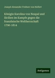 Cover von Königin Karolina von Neapal und Sicilien im Kampfe gegen die französische Weltherrschaft 1790-1814