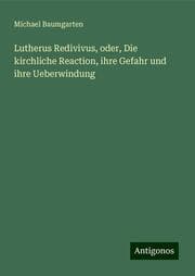 Cover von Lutherus Redivivus, oder, Die kirchliche Reaction, ihre Gefahr und ihre Ueberwindung