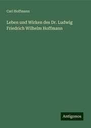 Cover von Leben und Wirken des Dr. Ludwig Friedrich Wilhelm Hoffmann