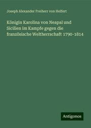 Cover von Königin Karolina von Neapal und Sicilien im Kampfe gegen die französische Weltherrschaft 1790-1814