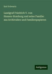 Cover von Landgraf Friedrich V. von Hessen-Homburg und seine Familie: aus Archivalien und Familienpapieren
