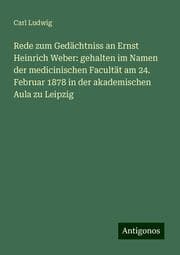 Cover von Rede zum Gedächtniss an Ernst Heinrich Weber: gehalten im Namen der medicinischen Facultät am 24. Februar 1878 in der akademischen Aula zu Leipzig