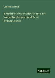 Cover von Bibliothek älterer Schriftwerke der deutschen Schweiz und ihres Grenzgebietes