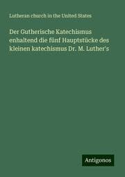 Cover von Der Gutherische Katechismus enhaltend die fünf Hauptstücke des kleinen katechismus Dr. M. Luther's