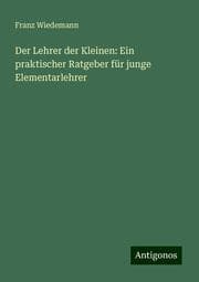 Cover von Der Lehrer der Kleinen: Ein praktischer Ratgeber für junge Elementarlehrer
