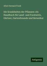 Cover von Die Krankheiten der Pflanzen: ein Handbuch für Land- und Forstwirte, Gärtner, Gartenfreunde und Botaniker