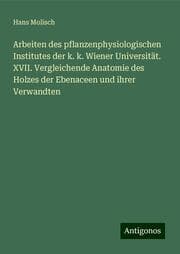 Cover von Arbeiten des pflanzenphysiologischen Institutes der k. k. Wiener Universität. XVII. Vergleichende Anatomie des Holzes der Ebenaceen und ihrer Verwandten