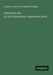 Cover von Geschichte des k.k.Hof-Naturalien-Cabinetes in Wien
