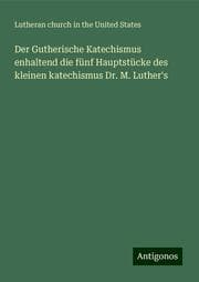Cover von Der Gutherische Katechismus enhaltend die fünf Hauptstücke des kleinen katechismus Dr. M. Luther's