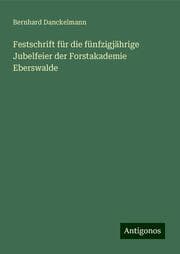 Cover von Festschrift für die fünfzigjährige Jubelfeier der Forstakademie Eberswalde