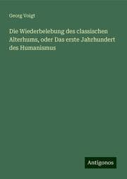 Cover von Die Wiederbelebung des classischen Alterhums, oder Das erste Jahrhundert des Humanismus